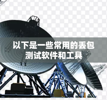 以下是一些常用的丢包测试软件和工具