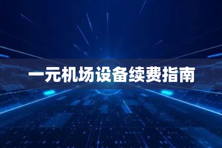 一元机场设备续费指南 一元机场设备续费指南