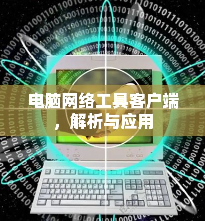电脑网络工具客户端,解析与应用 电脑网络工具客户端,解析与应用