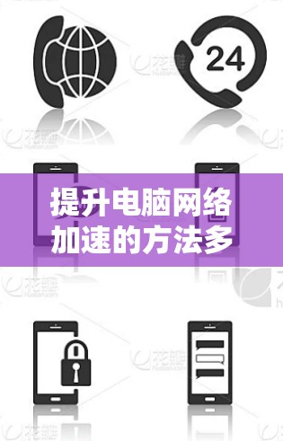 提升电脑网络加速的方法多种多样,以下是一些常见且有效的技巧和工具,帮助你优化网络性能 提升电脑网络加速的方法多种多样,以下是一些常见且有效的技巧和工具,帮助你优化网络性能