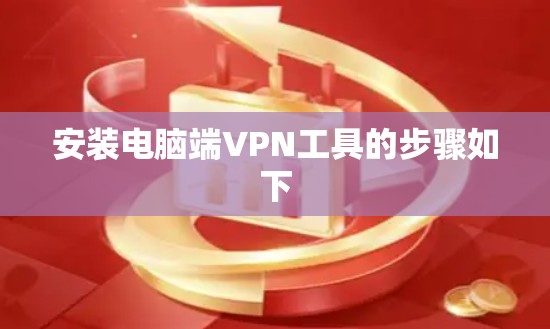 安装电脑端VPN工具的步骤如下