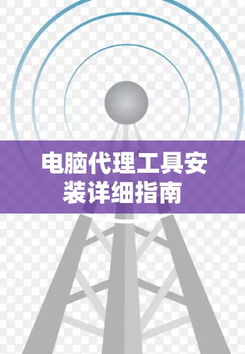 电脑代理工具安装详细指南