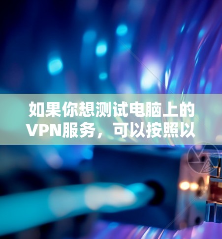 如果你想测试电脑上的VPN服务，可以按照以下步骤操作