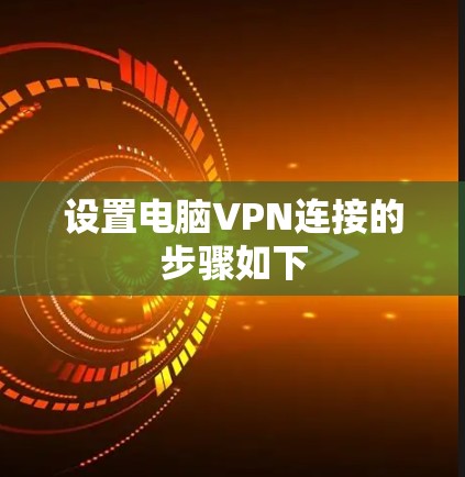 设置电脑VPN连接的步骤如下