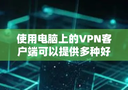 使用电脑上的VPN客户端可以提供多种好处,例如加密网络流量、保护隐私和匿名性。以下是选择和使用VPN客户端的分步指南 使用电脑上的VPN客户端可以提供多种好处,例如加密网络流量、保护隐私和匿名性。以下是选择和使用VPN客户端的分步指南