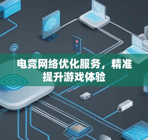 电竞网络优化服务,精准提升游戏体验 电竞网络优化服务,精准提升游戏体验