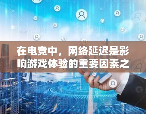 在电竞中，网络延迟是影响游戏体验的重要因素之一。低延迟连接工具可以帮助你测试和优化网络连接，确保在游戏中流畅运行。以下是一些常用的低延迟连接工具和方法