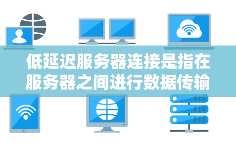 低延迟服务器连接是指在服务器之间进行数据传输时，减少数据传输时间，从而提高网络性能和用户体验。以下是一些实现低延迟服务器连接的方法和建议