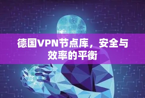 德国VPN节点库，安全与效率的平衡