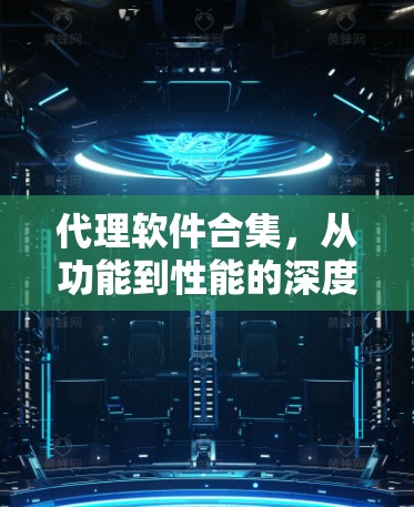 代理软件合集，从功能到性能的深度解析