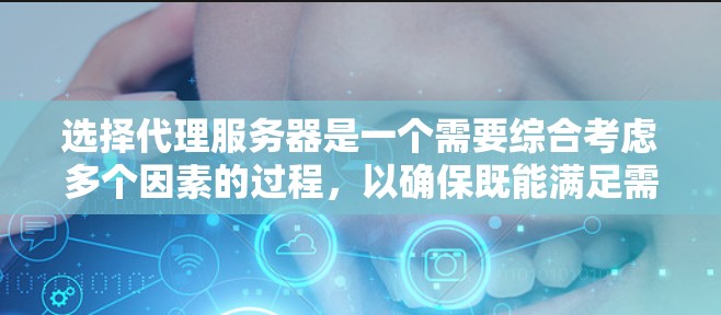 选择代理服务器是一个需要综合考虑多个因素的过程,以确保既能满足需求,又能在性能、安全性和成本上取得最佳平衡。以下是选择代理服务器的分步指南 选择代理服务器是一个需要综合考虑多个因素的过程,以确保既能满足需求,又能在性能、安全性和成本上取得最佳平衡。以下是选择代理服务器的分步指南