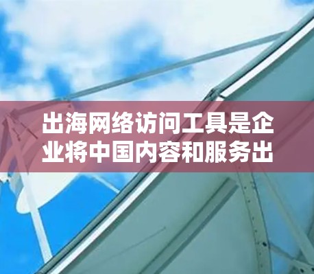 出海网络访问工具是企业将中国内容和服务出口国际市场的重要组成部分。这些工具帮助解决跨境网络访问的挑战,确保高效、安全地访问国际资源。以下是针对不同需求的工具和解决方案 出海网络访问工具是企业将中国内容和服务出口国际市场的重要组成部分。这些工具帮助解决跨境网络访问的挑战,确保高效、安全地访问国际资源。以下是针对不同需求的工具和解决方案