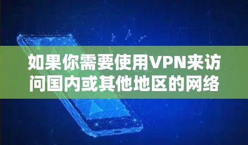 如果你需要使用VPN来访问国内或其他地区的网络资源，以下是一些推荐的国际手机VPN服务，这些服务可以帮助你在出国时保持与家人、同事或服务器的连接