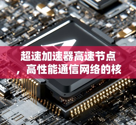 超速加速器高速节点，高性能通信网络的核心技术
