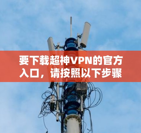 要下载超神VPN的官方入口，请按照以下步骤操作