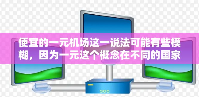 便宜的一元机场这一说法可能有些模糊，因为一元这个概念在不同的国家和货币体系中有不同的含义。以下是一些可能符合你意图的国家和机场建议