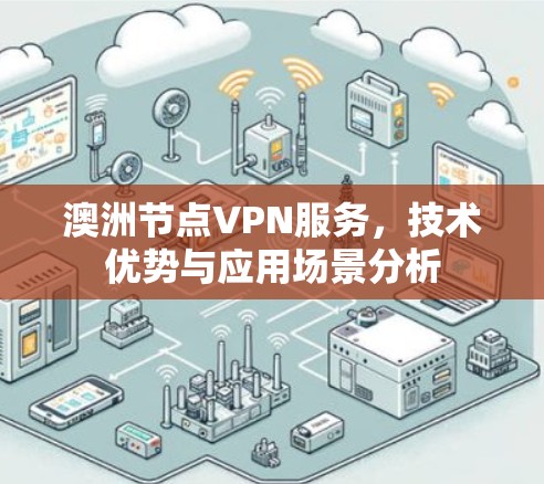 澳洲节点VPN服务，技术优势与应用场景分析