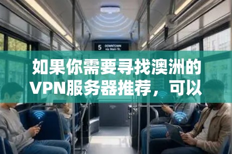 如果你需要寻找澳洲的VPN服务器推荐，可以考虑以下几家知名的VPN服务提供商，它们在全球范围内都有分布，并提供稳定且安全的服务