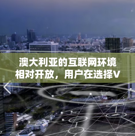 澳大利亚的互联网环境相对开放，用户在选择VPN服务时需要遵守当地法律，包括通用反诈法和网络安全法案等。此外，澳大利亚的网络隐私法律也要求VPN服务提供商必须遵守数据保留和透明度的要求