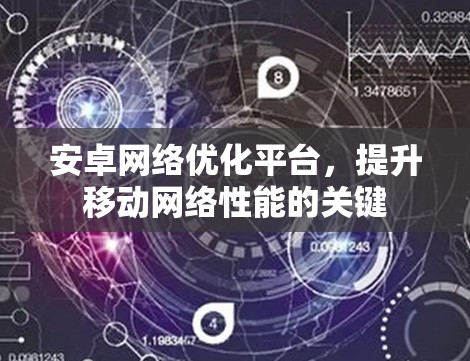 安卓网络优化平台，提升移动网络性能的关键