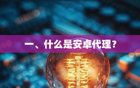 一、什么是安卓代理？