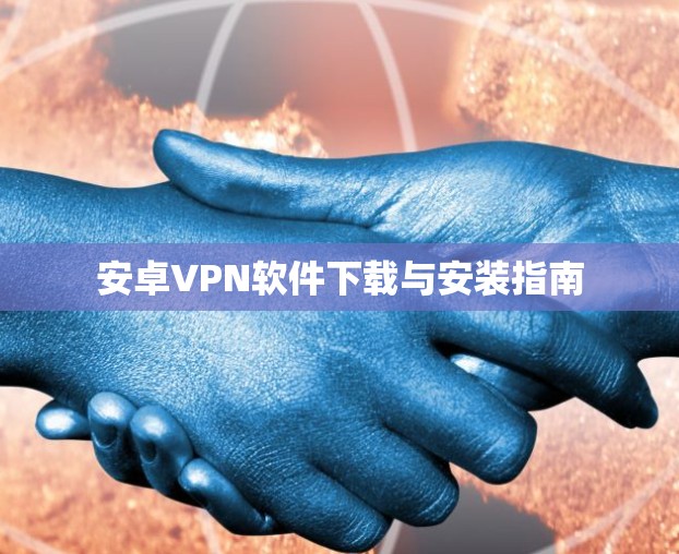 安卓VPN软件下载与安装指南