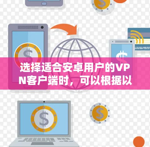 选择适合安卓用户的VPN客户端时，可以根据以下几个方面来进行综合考虑
