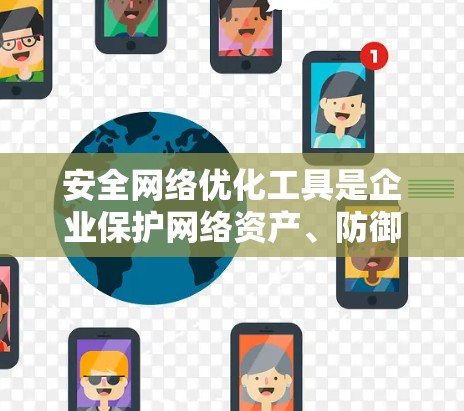 安全网络优化工具是企业保护网络资产、防御潜在威胁的重要资源。以下是对这些工具的详细分析和总结 安全网络优化工具是企业保护网络资产、防御潜在威胁的重要资源。以下是对这些工具的详细分析和总结