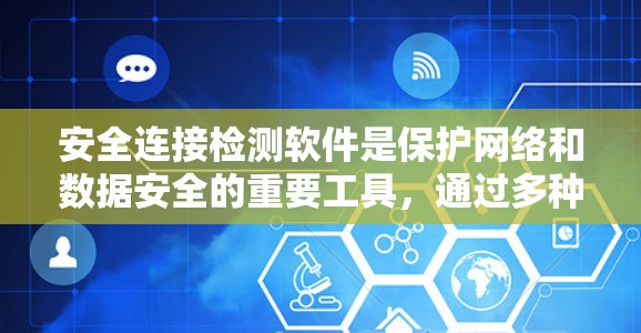 安全连接检测软件是保护网络和数据安全的重要工具，通过多种检测方法，帮助发现和修复安全漏洞，防止潜在的安全威胁。以下是对这些软件的详细分析和总结