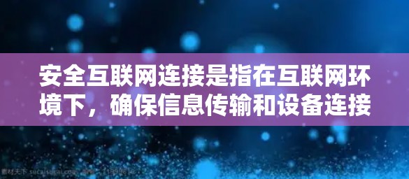 安全互联网连接是指在互联网环境下,确保信息传输和设备连接的安全性,防止数据泄露、篡改、侵权等安全威胁。以下是一些关键点,帮助您理解并提升安全互联网连接的措施 安全互联网连接是指在互联网环境下,确保信息传输和设备连接的安全性,防止数据泄露、篡改、侵权等安全威胁。以下是一些关键点,帮助您理解并提升安全互联网连接的措施