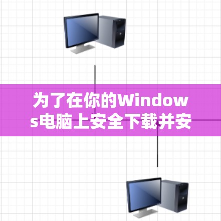 为了在你的Windows电脑上安全下载并安装VPN软件,请按照以下步骤操作 为了在你的Windows电脑上安全下载并安装VPN软件,请按照以下步骤操作