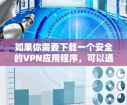如果你需要下载一个安全的VPN应用程序，可以通过以下步骤操作