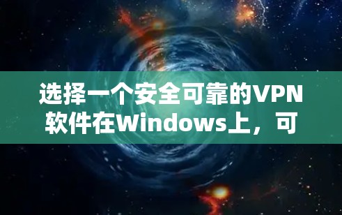 选择一个安全可靠的VPN软件在Windows上，可以按照以下步骤进行