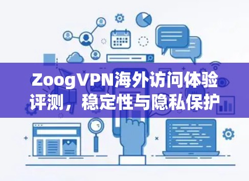 ZoogVPN海外访问体验评测，稳定性与隐私保护分析