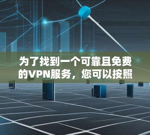 为了找到一个可靠且免费的VPN服务，您可以按照以下步骤进行