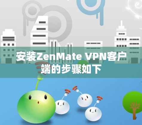 安装ZenMate VPN客户端的步骤如下
