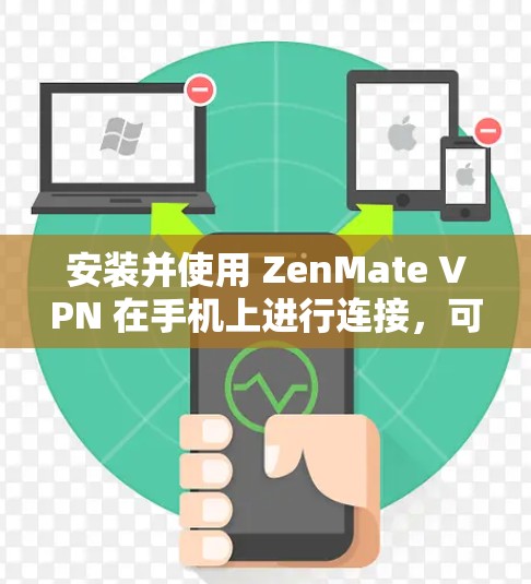 安装并使用 ZenMate VPN 在手机上进行连接，可以按照以下步骤进行