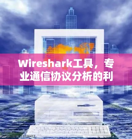 Wireshark工具，专业通信协议分析的利器
