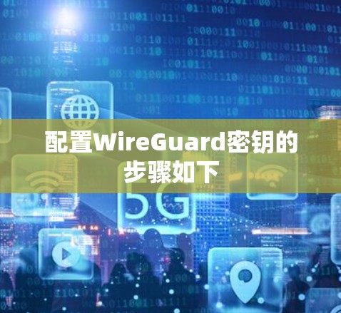 配置WireGuard密钥的步骤如下