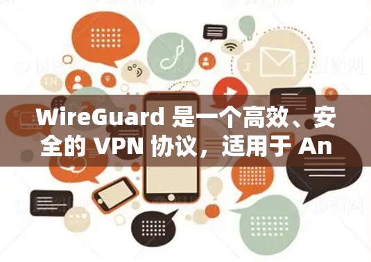 WireGuard 是一个高效、安全的 VPN 协议，适用于 Android 用户。以下是详细的设置指南，帮助你轻松配置 WireGuard VPN