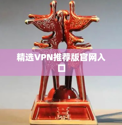 精选VPN推荐版官网入口