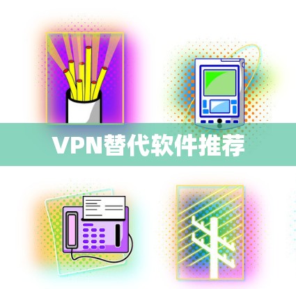 VPN替代软件推荐 VPN替代软件推荐
