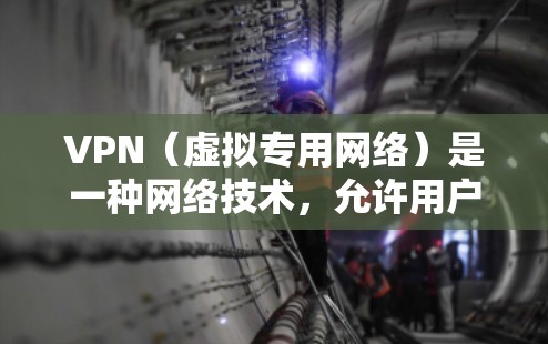 VPN（虚拟专用网络）是一种网络技术，允许用户在公共网络上建立一个安全的、匿名的网络隧道，来提高网络安全性和隐私保护。VPN的体验主要取决于以下几个方面
