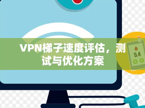 VPN梯子速度评估，测试与优化方案