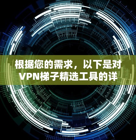 根据您的需求,以下是对VPN梯子精选工具的详细分析和建议 根据您的需求,以下是对VPN梯子精选工具的详细分析和建议