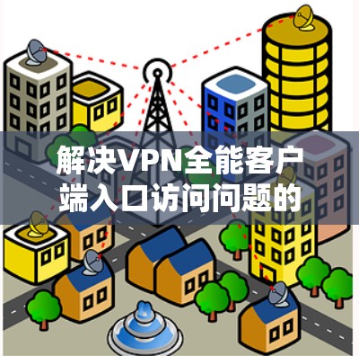 解决VPN全能客户端入口访问问题的方法