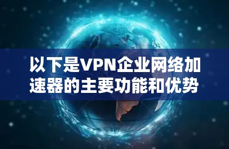 以下是VPN企业网络加速器的主要功能和优势
