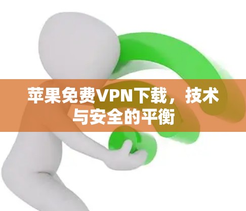 苹果免费VPN下载，技术与安全的平衡