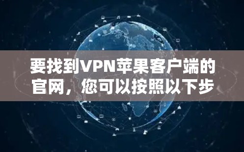 要找到VPN苹果客户端的官网，您可以按照以下步骤操作