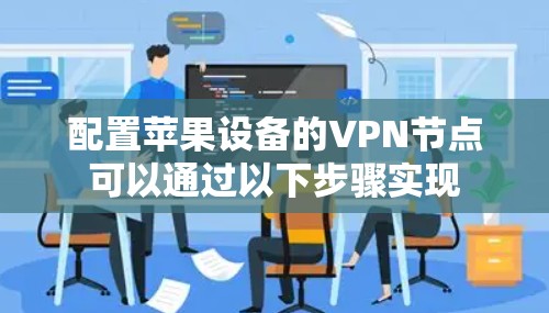配置苹果设备的VPN节点可以通过以下步骤实现